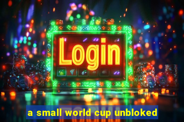 a small world cup unbloked